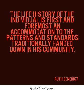Ruth Benedict picture quotes - The life history of the individual is first.. - Life quotes