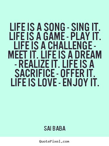 Make custom picture quotes about life - Life is a song - sing it. life is a game - play..