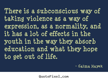 Make image quotes about life - There is a subconscious way of taking violence as a way..