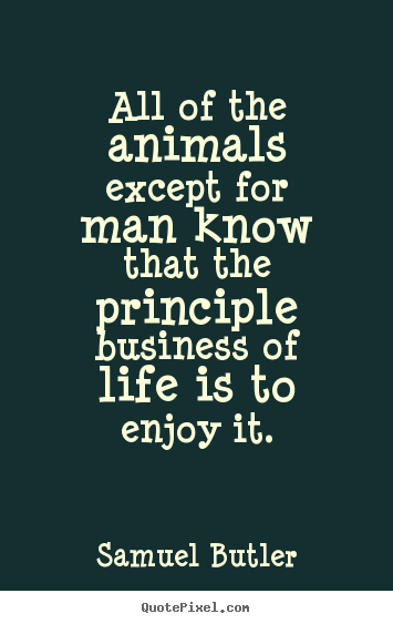 Life quote - All of the animals except for man know that..