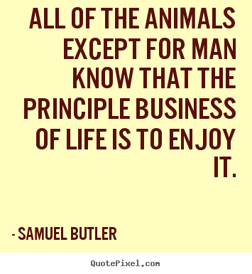 Samuel Butler picture quote - All of the animals except for man know that.. - Life quotes