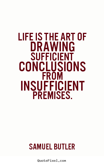 Quotes about life - Life is the art of drawing sufficient conclusions from..