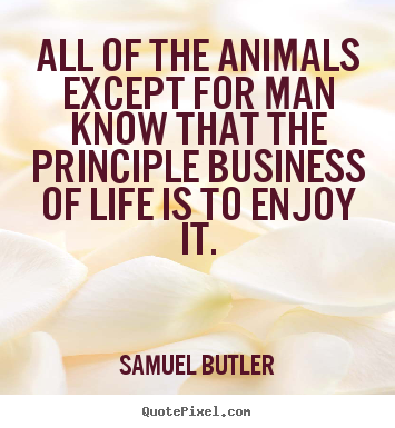 Samuel Butler picture quotes - All of the animals except for man know that.. - Life quotes