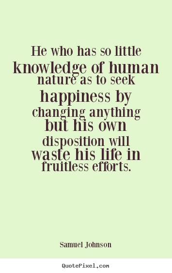 Sayings about life - He who has so little knowledge of human..