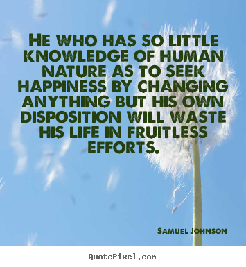 Sayings about life - He who has so little knowledge of human nature as to..