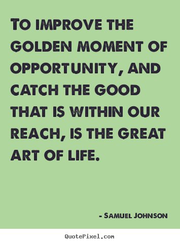 Samuel Johnson picture sayings - To improve the golden moment of opportunity, and catch.. - Life sayings