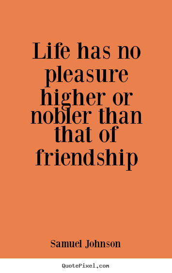 Diy picture quotes about life - Life has no pleasure higher or nobler than that..