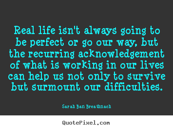 Create custom picture quotes about life - Real life isn't always going to be perfect..