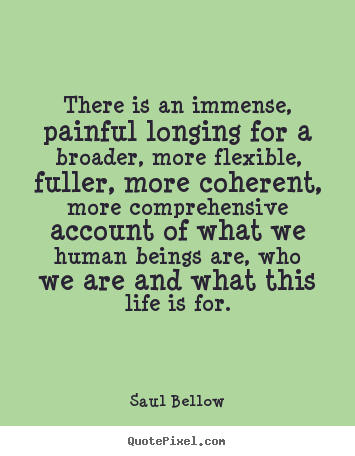 Life quotes - There is an immense, painful longing for a broader,..