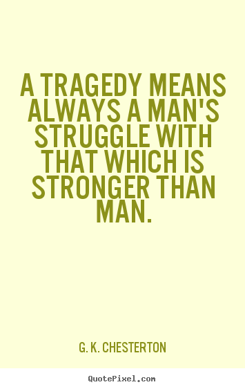 Life quotes - A tragedy means always a man's struggle with that..