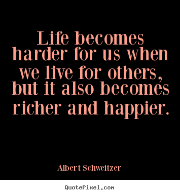 Quote about life - Life becomes harder for us when we live for others, but it also becomes..