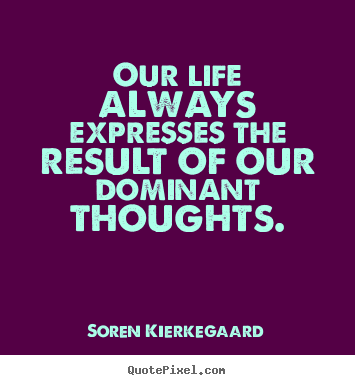 Sayings about life - Our life always expresses the result of our..
