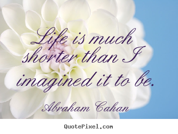Design custom image quote about life - Life is much shorter than i imagined it to be.