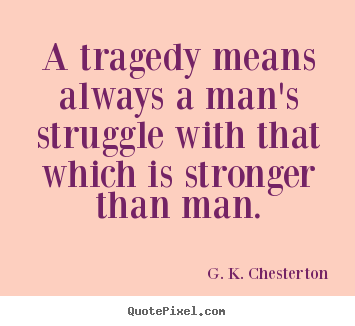 Make picture quotes about life - A tragedy means always a man's struggle with that which is stronger..