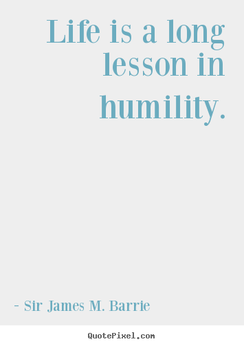 Create custom picture quotes about life - Life is a long lesson in humility.