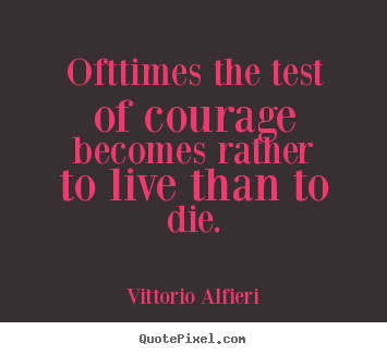 Sayings about life - Ofttimes the test of courage becomes rather to..