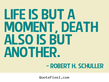 Customize image quotes about life - Life is but a moment, death also is but another.