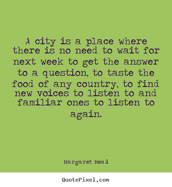 Life quote - A city is a place where there is no need to wait for next..