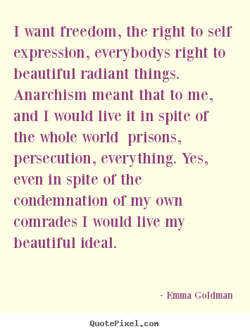 Make picture quote about life - I want freedom, the right to self expression, everybodys right to beautiful..