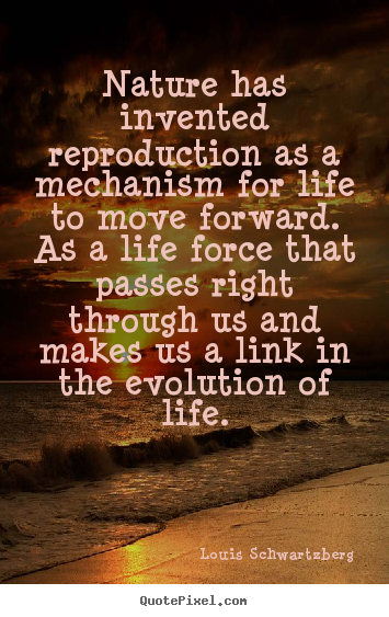 Customize picture quotes about life - Nature has invented reproduction as a mechanism..
