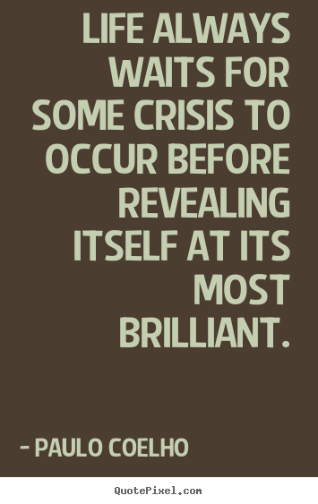 Paulo Coelho picture quotes - Life always waits for some crisis to occur before.. - Life quote