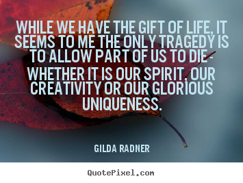 Gilda Radner picture quote - While we have the gift of life, it seems to me the only tragedy.. - Life quote