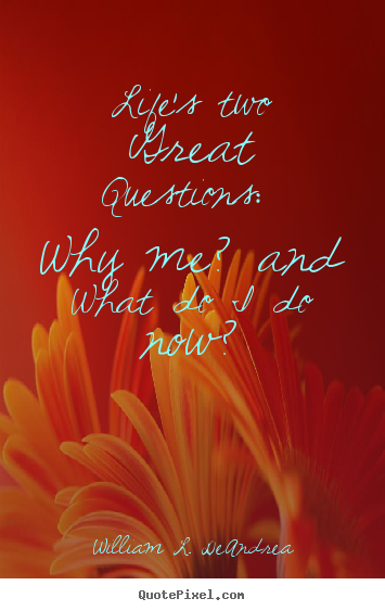 Quote about life - Life's two great questions: why me? and what do..