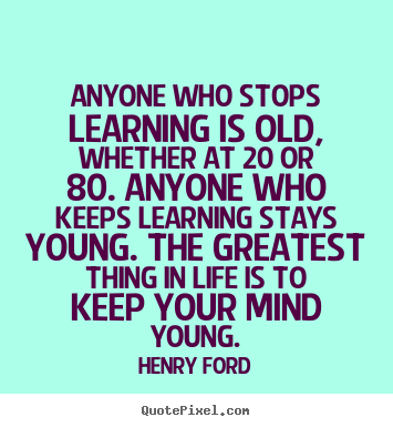 Henry Ford picture quotes - Anyone who stops learning is old, whether at 20 or 80. anyone who keeps.. - Life quote