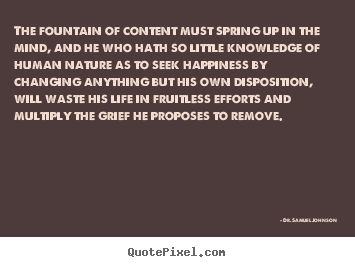 Quote about life - The fountain of content must spring up in the mind,..