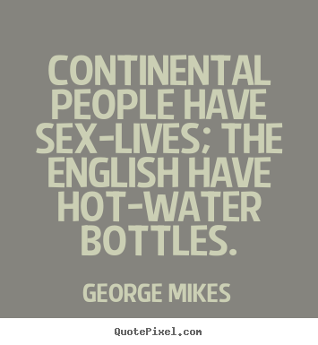 Life quotes - Continental people have sex-lives; the english have hot-water bottles.
