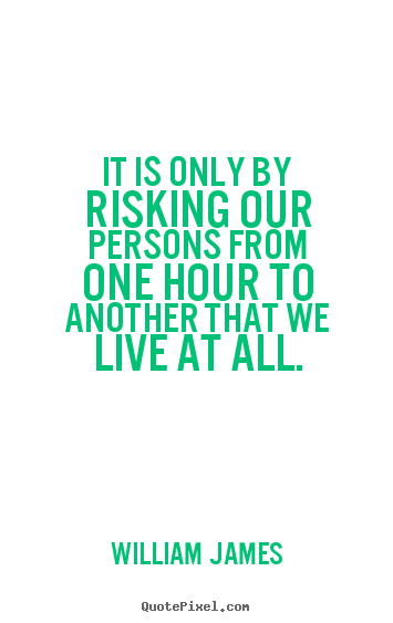 Life quote - It is only by risking our persons from one hour to..