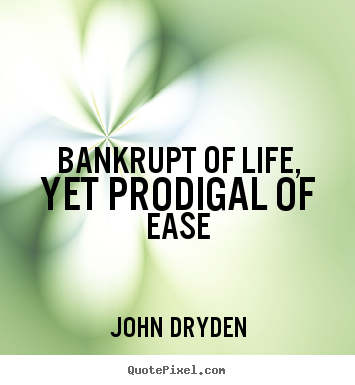 Customize picture quotes about life - Bankrupt of life, yet prodigal of ease