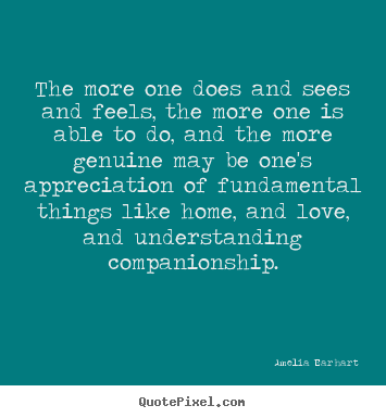 Amelia Earhart picture quotes - The more one does and sees and feels, the more one is able.. - Life quote
