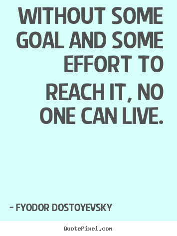 Create graphic picture quotes about life - Without some goal and some effort to reach it, no one can live.