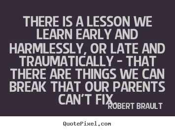 Robert Brault picture quote - There is a lesson we learn early and harmlessly,.. - Life quotes
