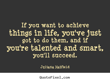 Sayings about life - If you want to achieve things in life, you've just..