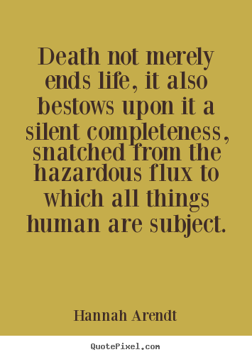 Life quote - Death not merely ends life, it also bestows..