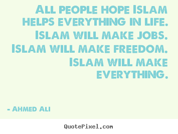 Quotes about life - All people hope islam helps everything in life. islam will make jobs...