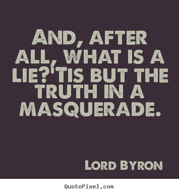 Make personalized picture quotes about life - And, after all, what is a lie?'tis but the truth in a masquerade.