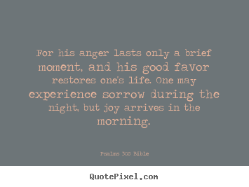 Life quotes - For his anger lasts only a brief moment, and his good favor..