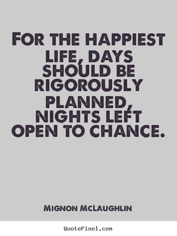 Quotes about life - For the happiest life, days should be rigorously planned, nights..