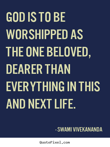 Swami Vivekananda picture sayings - God is to be worshipped as the one beloved, dearer than everything.. - Life sayings