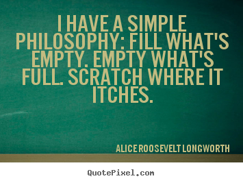 How to make photo quotes about life - I have a simple philosophy: fill what's empty...