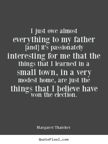 Life quotes - I just owe almost everything to my father [and] it's passionately..