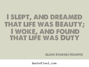 Life quotes - I slept, and dreamed that life was beauty;..