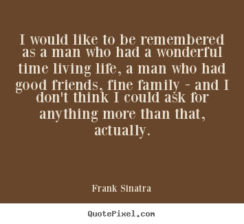 Life quotes - I would like to be remembered as a man who had a..