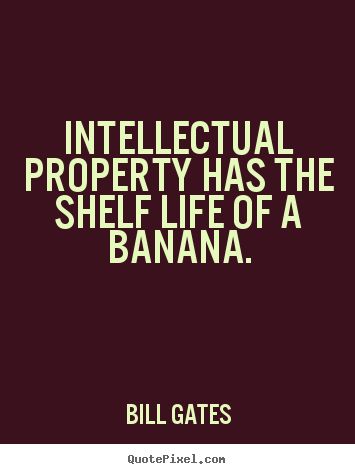 Life quotes - Intellectual property has the shelf life of..