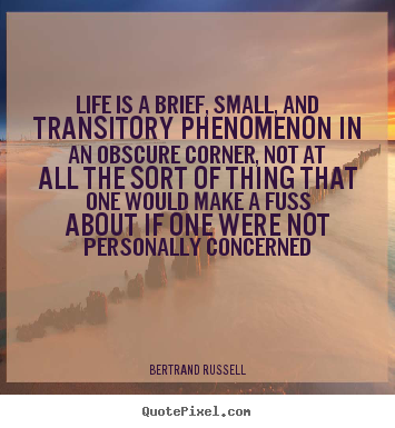 Make picture quote about life - Life is a brief, small, and transitory phenomenon..