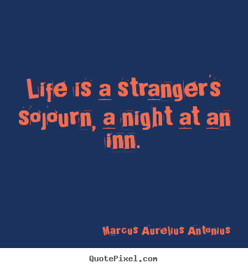 Life sayings - Life is a stranger's sojourn, a night at an inn.