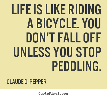 Claude D. Pepper picture quotes - Life is like riding a bicycle. you don't fall.. - Life quotes